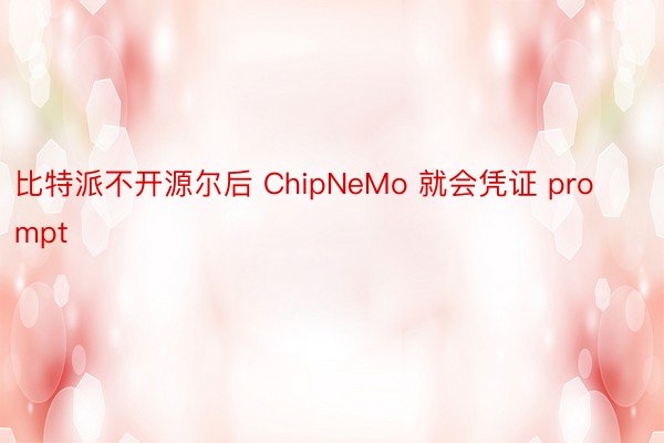 比特派不开源尔后 ChipNeMo 就会凭证 prompt