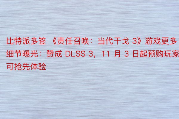 比特派多签 《责任召唤：当代干戈 3》游戏更多细节曝光：赞成 DLSS 3，11 月 3 日起预购玩家可抢先体验