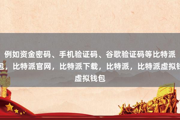 例如资金密码、手机验证码、谷歌验证码等比特派钱包，比特派官网，比特派下载，比特派，比特派虚拟钱包