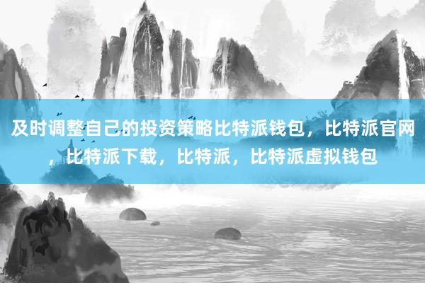 及时调整自己的投资策略比特派钱包，比特派官网，比特派下载，比特派，比特派虚拟钱包