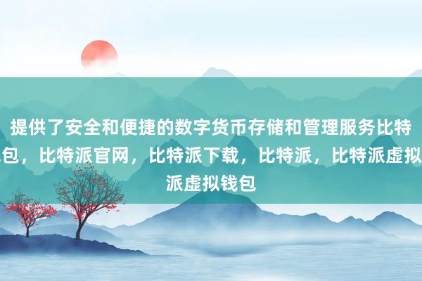 提供了安全和便捷的数字货币存储和管理服务比特派钱包，比特派官网，比特派下载，比特派，比特派虚拟钱包