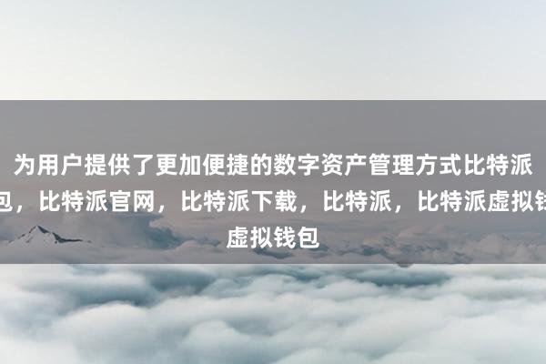 为用户提供了更加便捷的数字资产管理方式比特派钱包，比特派官网，比特派下载，比特派，比特派虚拟钱包