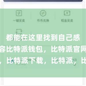 都能在这里找到自己感兴趣的内容比特派钱包，比特派官网，比特派下载，比特派，比特派虚拟钱包