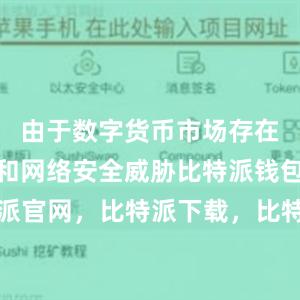 由于数字货币市场存在许多骗局和网络安全威胁比特派钱包，比特派官网，比特派下载，比特派，比特派虚拟钱包