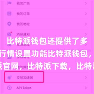 比特派钱包还提供了多种自定义行情设置功能比特派钱包，比特派官网，比特派下载，比特派，比特派虚拟钱包