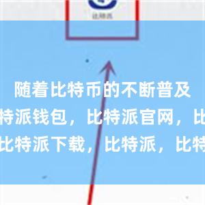 随着比特币的不断普及和发展比特派钱包，比特派官网，比特派下载，比特派，比特派虚拟钱包